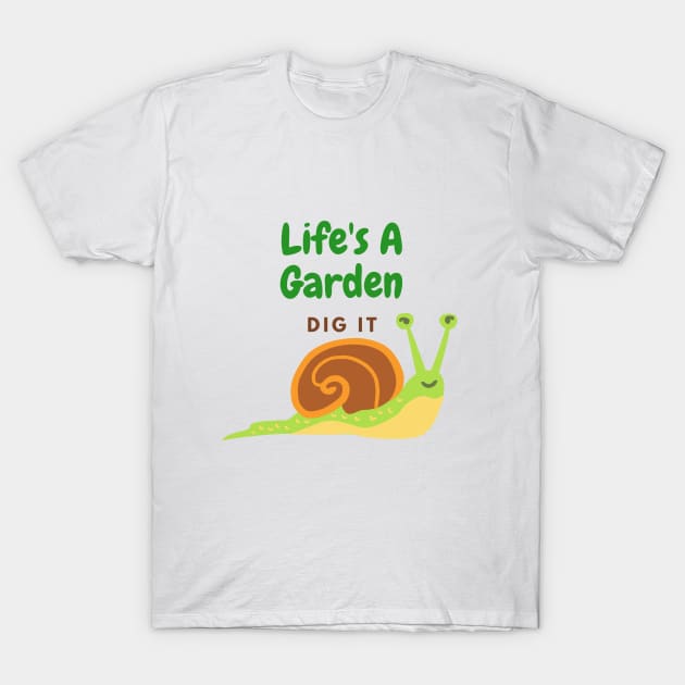 Life's A Garden, Dig It T-Shirt by Unicorns and Farts